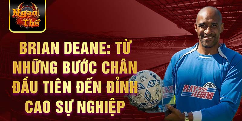 Brian deane: từ những bước chân đầu tiên đến đỉnh cao sự nghiệp