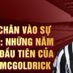 Bước chân vào sự nghiệp: những năm tháng đầu tiên của david mcgoldrick