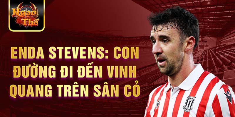 Enda stevens: con đường đi đến vinh quang trên sân cỏ