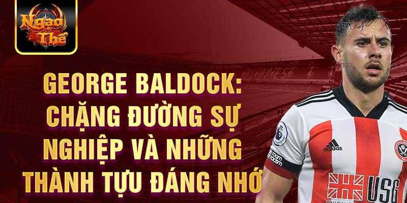 George baldock: chặng đường sự nghiệp và những thành tựu đáng nhớ