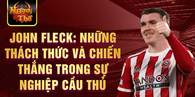 John Fleck: Những thách thức và chiến thắng trong sự nghiệp cầu thủ