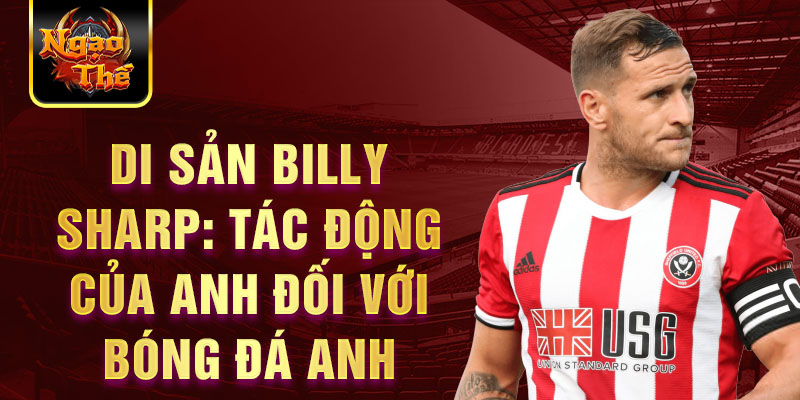 Di sản Billy Sharp: tác động của anh đối với bóng đá Anh