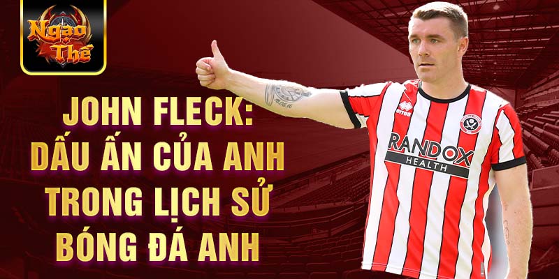 John Fleck: Dấu ấn của anh trong lịch sử bóng đá Anh