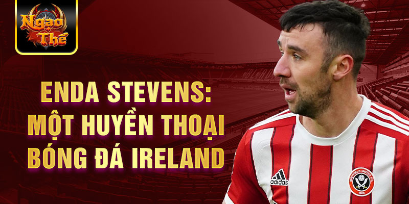 Enda Stevens: Một huyền thoại bóng đá ireland