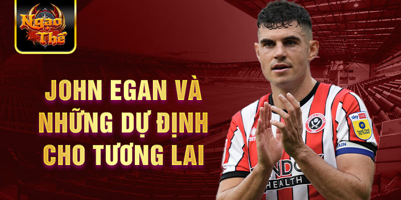 John Egan và những dự định cho tương lai