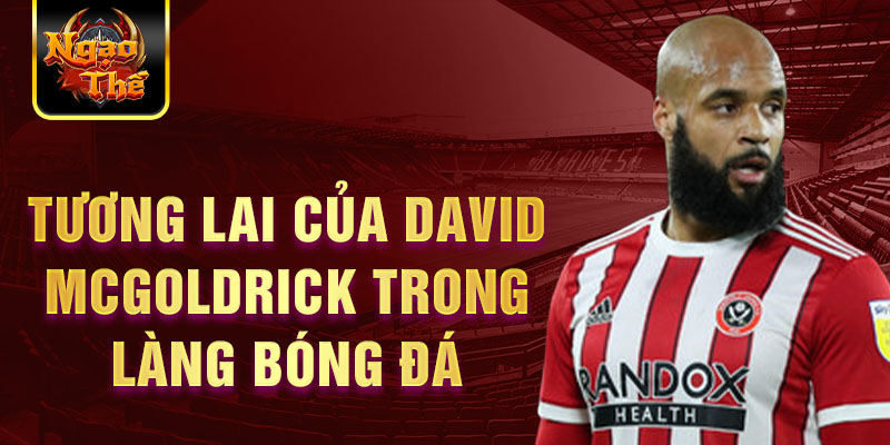 Tương lai của David DcGoldrick trong làng bóng đá