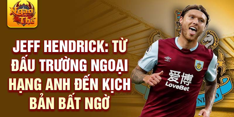 Jeff hendrick: từ đấu trường ngoại hạng anh đến kịch bản bất ngờ