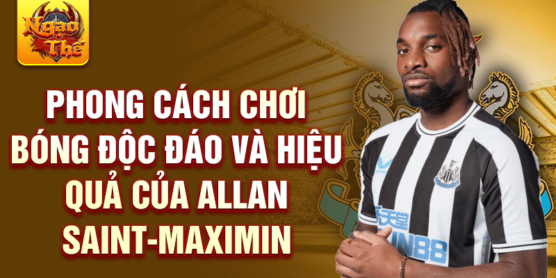 Phong cách chơi bóng độc đáo và hiệu quả của allan saint-maximin