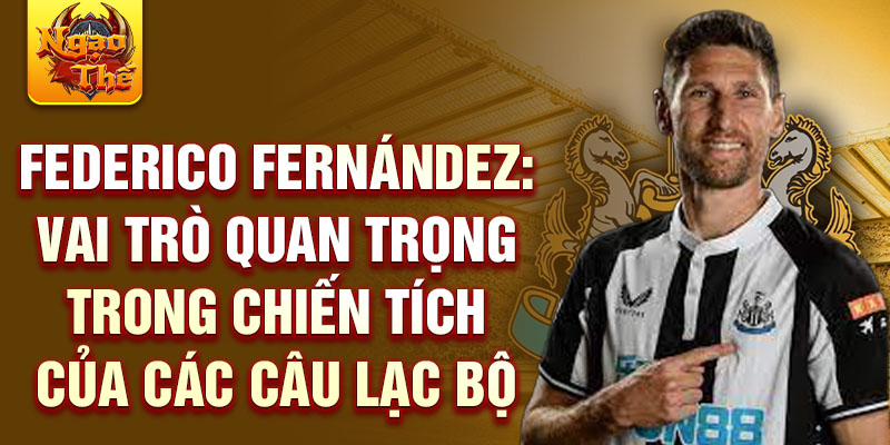 Federico Fernández: Vai trò quan trọng trong chiến tích của các câu lạc bộ