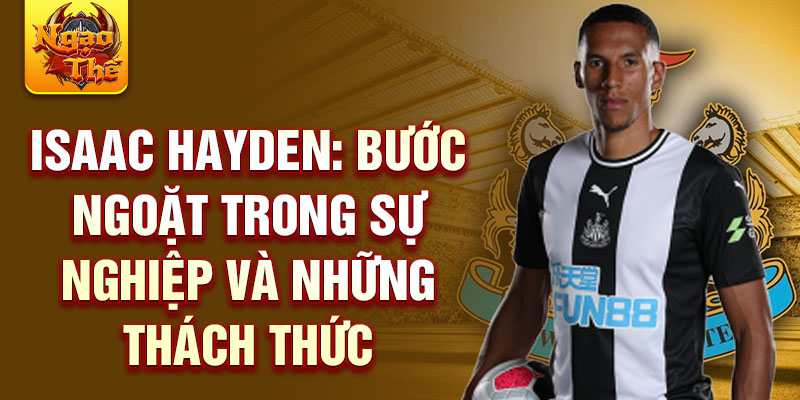 Isaac Hayden: Bước ngoặt trong sự nghiệp và những thách thức