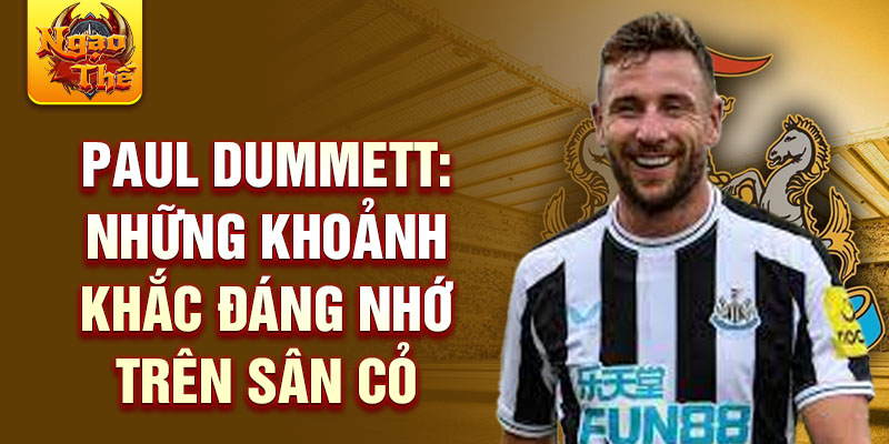 Paul Dummett: Những khoảnh khắc đáng nhớ trên sân cỏ