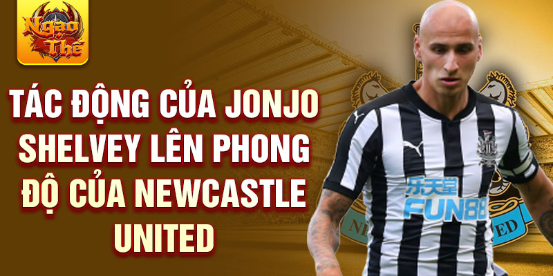 Tác động Của Jonjo Shelvey Lên Phong độ Của Newcastle United