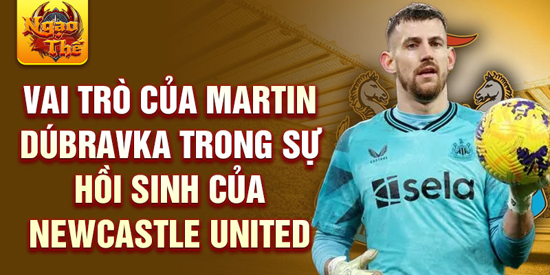 Vai trò của martin dúbravka trong sự hồi sinh của newcastle united