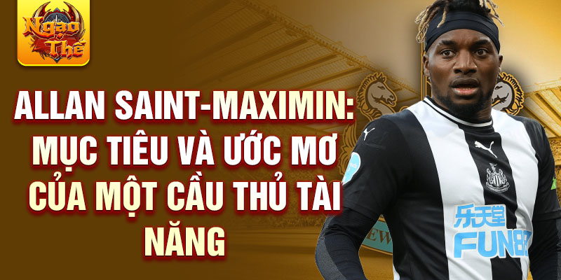 Allan Saint-Maximin: Mục tiêu và ước mơ của một cầu thủ tài năng