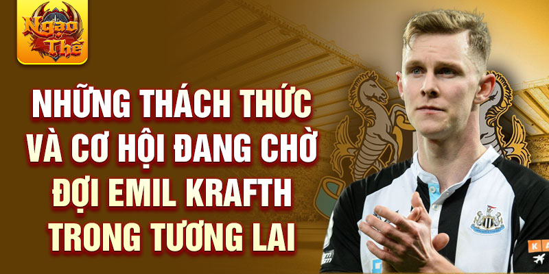 Những thách thức và cơ hội đang chờ đợi Emil Krafth trong tương lai