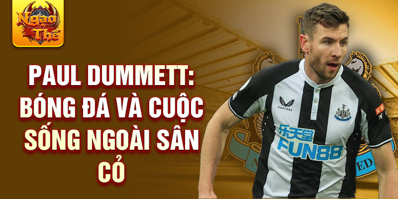 Paul Dummett: Bóng đá và cuộc sống ngoài sân cỏ