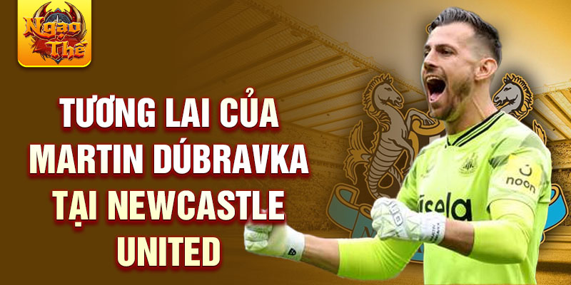 Tương lai của Martin Dúbravka tại Newcastle United