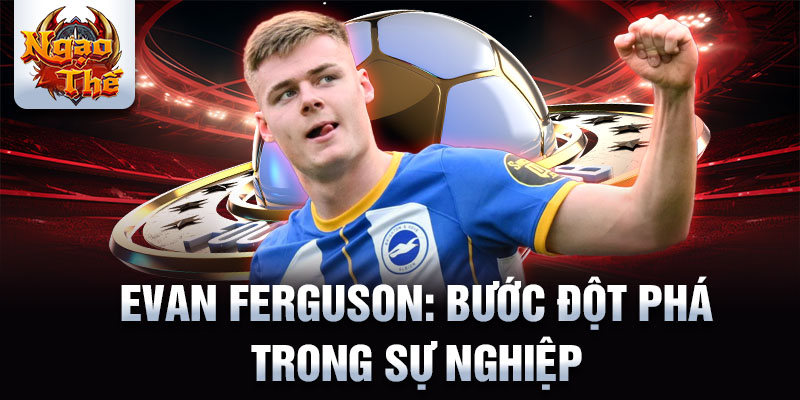 Evan Ferguson: Bước đột phá trong sự nghiệp