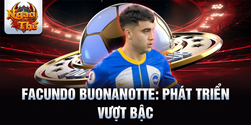 Facundo Buonanotte: Phát triển vượt bậc