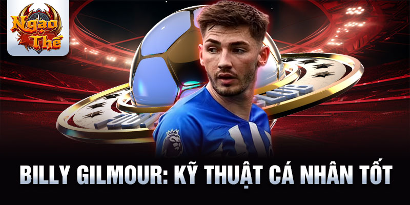 Billy Gilmour: Kỹ thuật cá nhân tốt