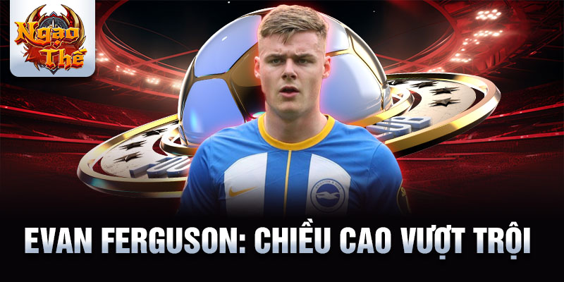 Evan Ferguson: Chiều cao vượt trội