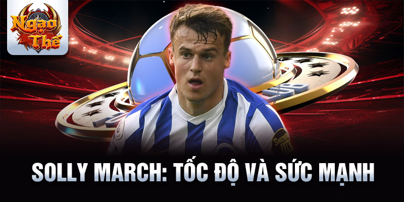 Solly March: Tốc độ và sức mạnh