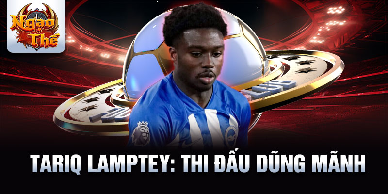 Tariq Lamptey: Thi đấu dũng mãnh