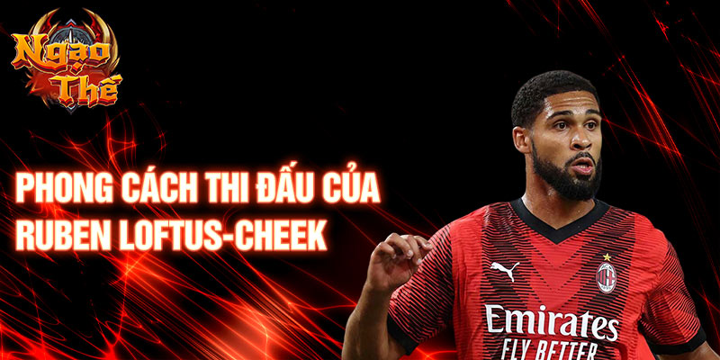 Phong cách thi đấu của Ruben Loftus-Cheek