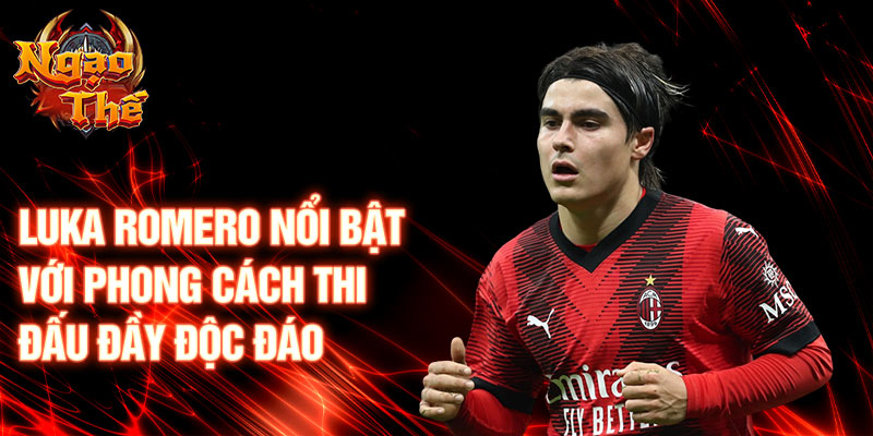 Luka Romero nổi bật với phong cách thi đấu đầy độc đáo